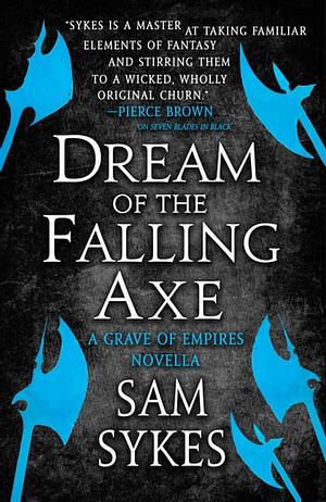 Dream of the Falling Axe by Sam Sykes