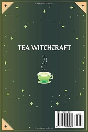 Tea Witchcraft: Over 160 Recipes To Prepare Magic Brews for Love, Protection, Divination, and Healing. Change your Life with the Power of Herbs! BONUS: 75 Tasseography Symbols and Meanings. by ALYSSA VERA