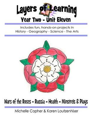 Layers of Learning Year Two Unit Eleven: Wars of the Roses, Russia, Health, Minstrels & Plays by Karen Loutzenhiser, Michelle Copher
