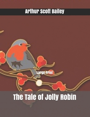 The Tale of Jolly Robin: Large Print by Arthur Scott Bailey