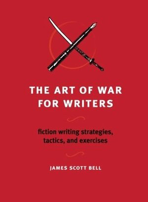 The Art of War for Writers: Fiction Writing Strategies, Tactics, and Exercises by James Scott Bell