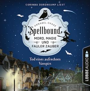 Spellbound - Tod eines aufrechten Vampirs: Mord, Magie und fauler Zauber by Annabel Chase