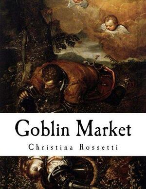 Goblin Market: And Other Poems by Christina Rossetti