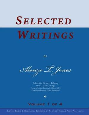 Selected Writings of Alonzo T. Jones, Vol. 1 of 4: Words of the Pioneer Adventists by Alonzo T. Jones