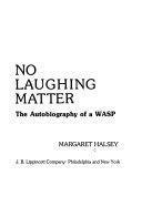 No Laughing Matter: The Autobiography of a Wasp by Margaret Halsey