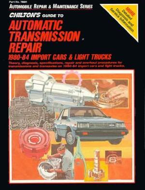 Guide to Automatic Transmissions, 1980-84, Import Cars and Trucks by Chilton Automotive Books, Chilton, The Nichols/Chilton