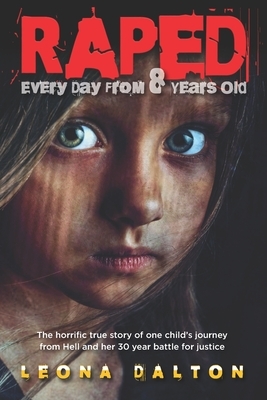 Raped Every Day From 8 Years Old: The horrific true story of one child's journey from Hell and her 30 year battle for justice by Edward White