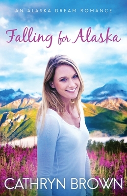 Falling for Alaska by Cathryn Brown