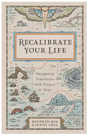 Recalibrate Your Life: Navigating Transitions with Purpose and Hope by Jenny Abel, Kenneth Boa