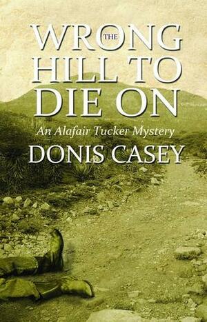 Wrong Hill to Die On by Donis Casey