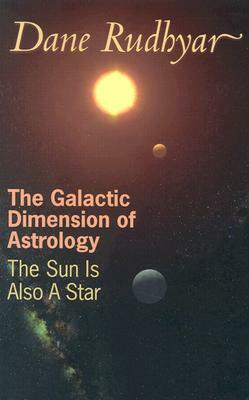 The Galactic Dimension of Astrology: The Sun Is Also a Star by Dane Rudhyar