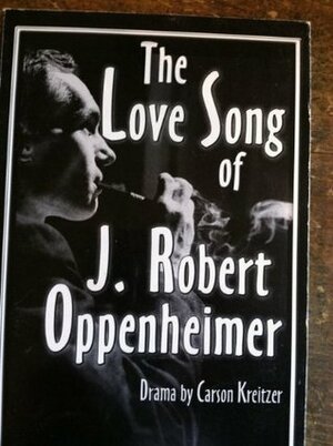 The Love Song of J. Robert Oppenheimer by Carson Kreitzer