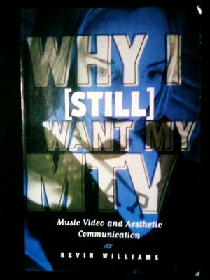 Why I (Still) Want My MTV: Music Video and Aesthetic Communication by Kevin Williams