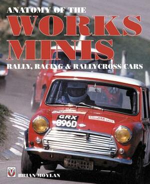 Anatomy of the Works Minis: Rally, Racing & Rallycross Cars by Brian Moylan