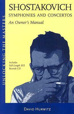 Shostakovich Symphonies and Concertos: An Owner's Manual With Audio CD by David Hurwitz, Dmitri Shostakovich