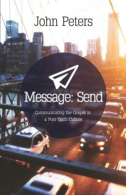 Message: Send: Communicating the gospel in a post-truth culture by John Peters