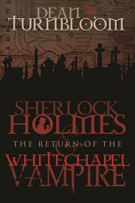 Sherlock Holmes and The Return of The Whitechapel Vampire by Dean P. Turnbloom
