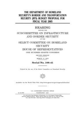 The Department of Homeland Security's Border and Transportation Security (BTS) budget proposal for fiscal year 2005 by Select Committee on Homeland Se (house), United S. Congress, United States House of Representatives