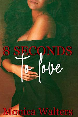 8 Seconds to Love by Monica Walters