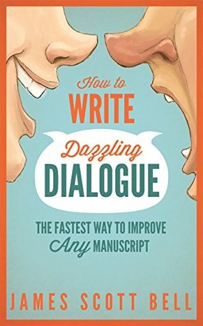 How to Write Dazzling Dialogue: The Fastest Way to Improve Any Manuscript by James Scott Bell