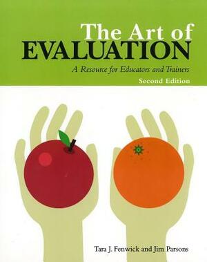 Art of Evaluation, 2nd Edition: A Resource for Educators and Trainers by Tara Fenwick, Jim Parsons, Univ of B C