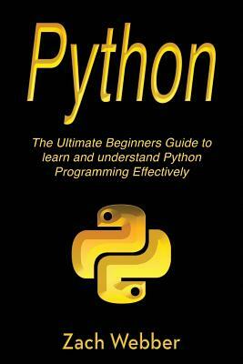 Python: The Ultimate Beginners Guide to Learn and Understand Python Programming by Zach Webber