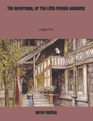 The Governess, or The Little Female Academy: Large Print by Sarah Fielding