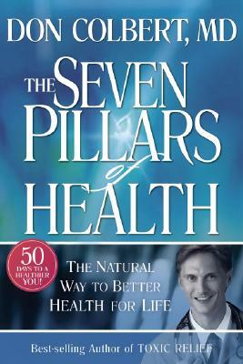 Seven Pillars of Health: The Natural Way to Better Health for Life by Don Colbert