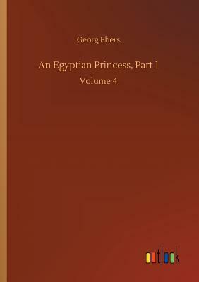 An Egyptian Princess, Part 1 by Georg Ebers