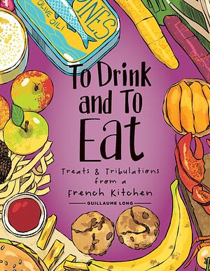 Treats & Tribulations from a French Kitchen by Guillaume Long