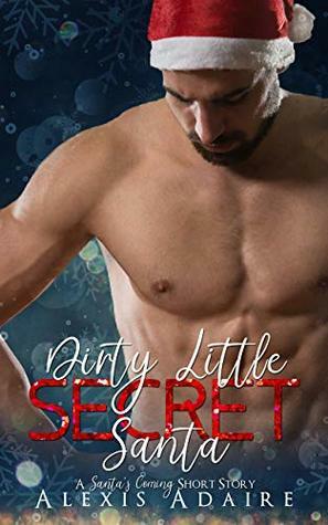 Dirty Little Secret Santa (Santa's Coming...) by Alexis Adaire