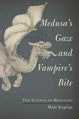 Medusa's Gaze and Vampire's Bite: The Science of Monsters by Matt Kaplan