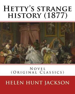 Hetty's strange history (1877). By: Helen Jackson (H.H). Helen Maria Hunt Jackson, born Helen Fiske (October 15, 1830 - August 12, 1885): Novel (Origi by Helen Jackson