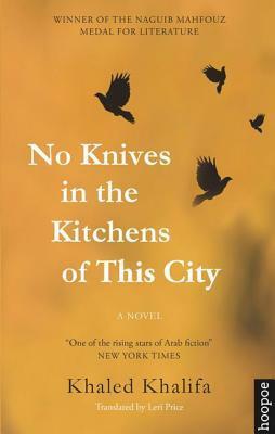 No Knives in the Kitchens of This City by Khaled Khalifa, Leri Price