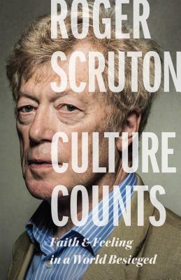 Culture Counts: Faith and Feeling in a World Besieged by Roger Scruton