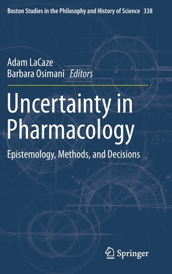 Uncertainty in Pharmacology: Epistemology, Methods, and Decisions by 