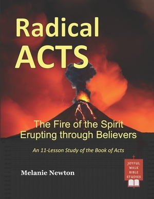 Radical Acts: The Fire of the Spirit Erupting through Believers by Melanie Newton