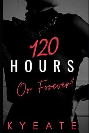 120 Hours or Forever? by Kyeate