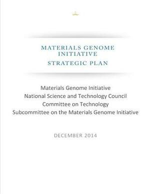 Materials Genome Initiative: Strategic Plan (Color) by National Science and Technology Council, Subcommittee on the Materials Genom, Committee on Technology