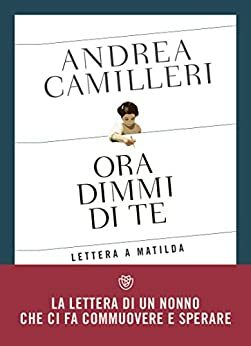 Ora dimmi di te. Lettera a Matilda by Andrea Camilleri