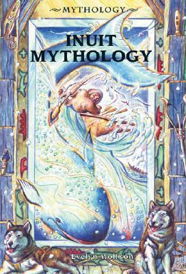 Inuit Mythology (Mythology by Evelyn Wolfson