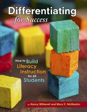 Differentiating for Success: How to Build Literacy Instruction for All Students by Nancy Witherell, Mary C. McMackin