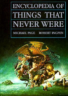 Encyclopedia of Things That Never Were: Creatures, Places, and People by Michael F. Page, Robert Ingpen