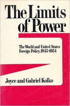The Limits of Power: The world and United States foreign policy, 1945-1954 by Joyce Kolko, Gabriel Kolko