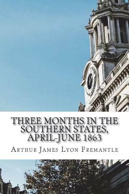 Three Months in the Southern States, April-June 1863 by Arthur James Lyon Fremantle
