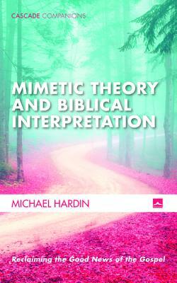 Mimetic Theory and Biblical Interpretation by Michael Hardin
