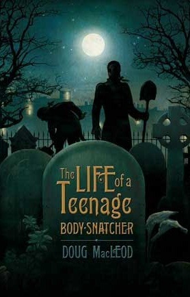 The Life of a Teenage Body-Snatcher by Doug MacLeod