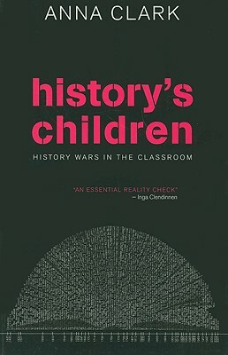 History's Children: History Wars in the Classroom by Anna Clark