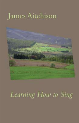 Learning How to Sing by James Aitchison