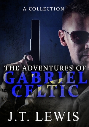 The Adventures of Gabriel Celtic: A Collection (The Adventures of Gabriel Celtic #10) by J.T. Lewis